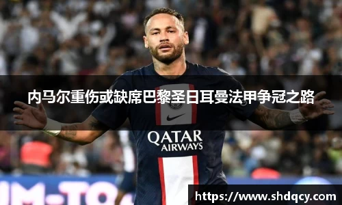 内马尔重伤或缺席巴黎圣日耳曼法甲争冠之路