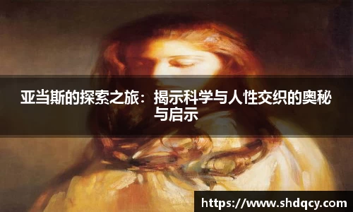亚当斯的探索之旅：揭示科学与人性交织的奥秘与启示