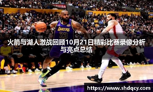 火箭与湖人激战回顾10月21日精彩比赛录像分析与亮点总结