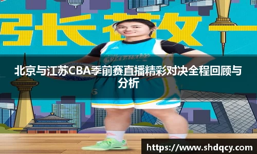北京与江苏CBA季前赛直播精彩对决全程回顾与分析