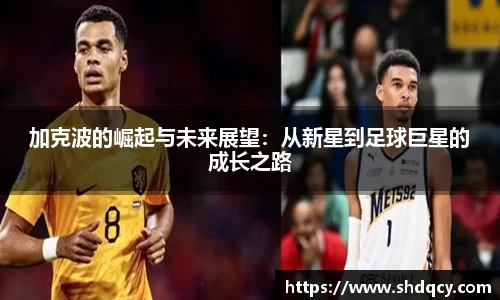 加克波的崛起与未来展望：从新星到足球巨星的成长之路