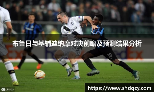 布鲁日与基辅迪纳摩对决前瞻及预测结果分析