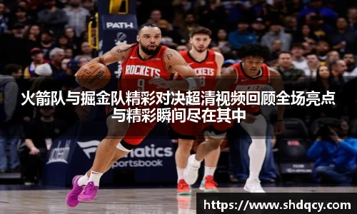 火箭队与掘金队精彩对决超清视频回顾全场亮点与精彩瞬间尽在其中