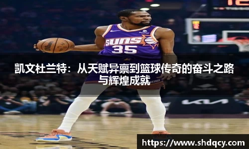 凯文杜兰特：从天赋异禀到篮球传奇的奋斗之路与辉煌成就