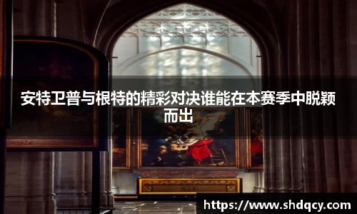 安特卫普与根特的精彩对决谁能在本赛季中脱颖而出